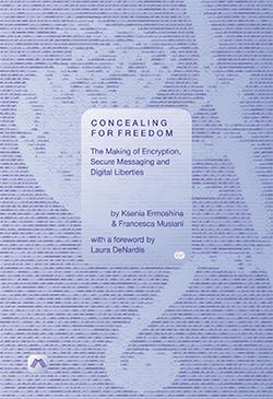 <i>Concealing for Freedom: The Making of Encryption, Secure Messaging and Digital Liberties</i> Concealing for Freedom: The Making of Encryption, Secure Messaging and Digital Liberties
