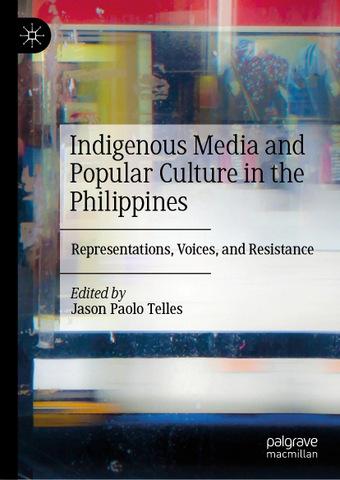 Indigenous Media and Popular Culture in the Philippines:  Representations, Voices, and Resistance